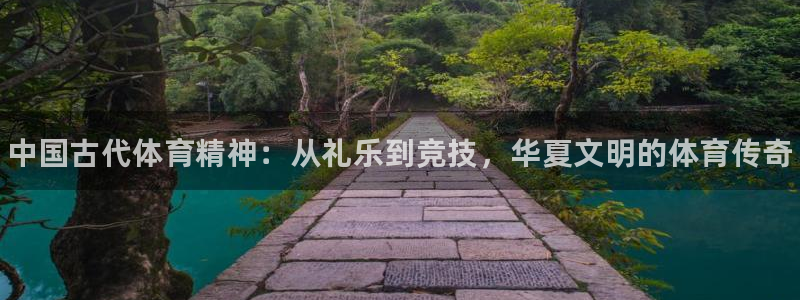 米兰体育官网下载招商：中国古代体育精神：从礼乐到竞技，华夏文