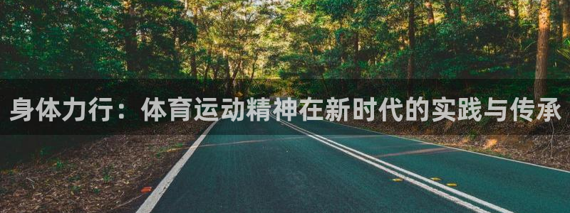 米兰体育官方平台体育：身体力行：体育运动精神在新时代