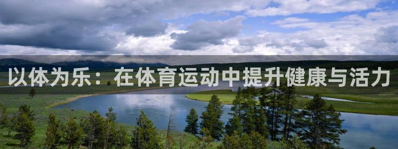 米兰体育官网下载招商：以体为乐：在体育运动中提升健康与活力