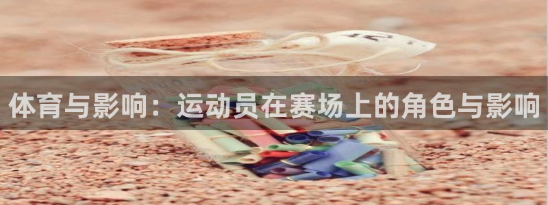 米兰体育官方正版app娱乐：体育与影响：运动员在赛场上的角色