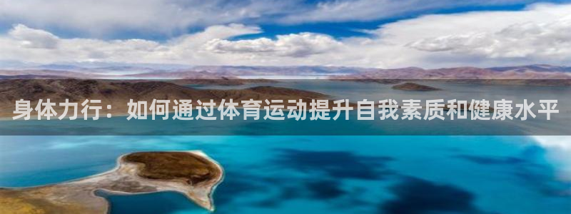 米兰体育官网下载是干嘛的公司：身体力行：如何通过体育运动提升